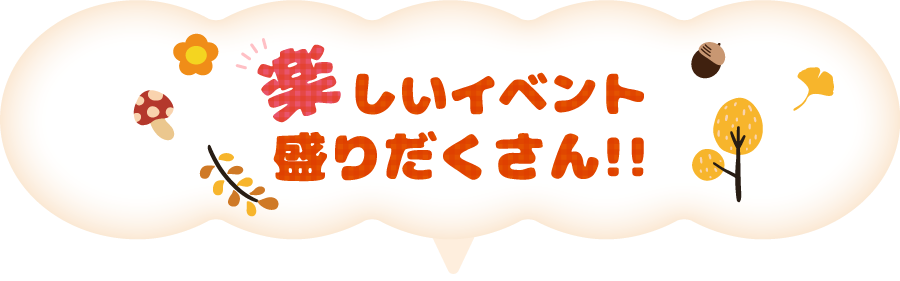 楽しいイベント盛りだくさん！